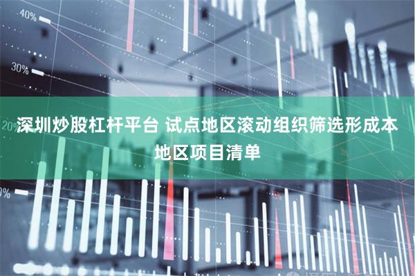 深圳炒股杠杆平台 试点地区滚动组织筛选形成本地区项目清单